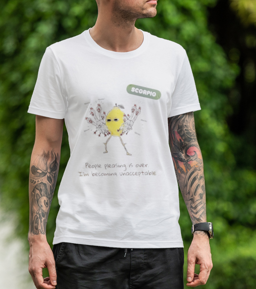 Scorpio People Pleasing Is Over Lemon Character Becoming Unacceptable T-Shirt
