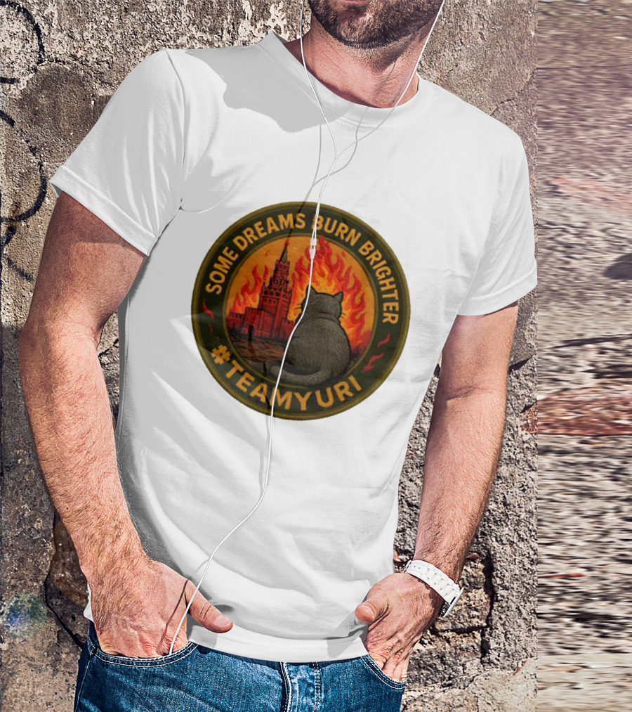 Some Dreams Burn Brighter Cat Kremlin Fire #TeamUri T-Shirt