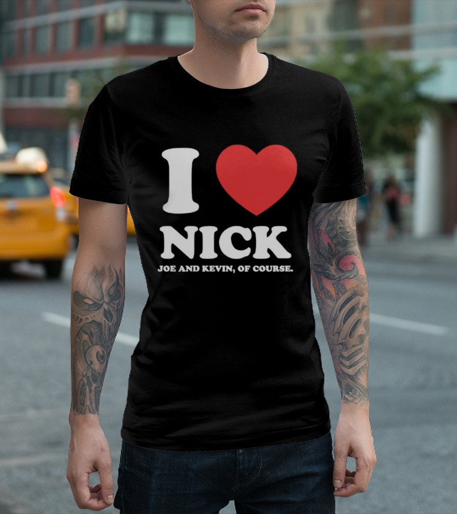 I Love Nick Joe And Kevin Of Course Jonas Brothers Fan T-Shirt