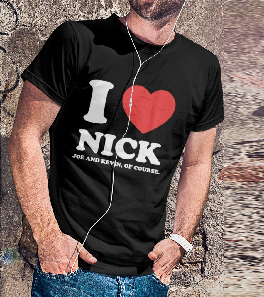 I Love Nick Joe And Kevin Of Course Jonas Brothers Fan T-Shirt