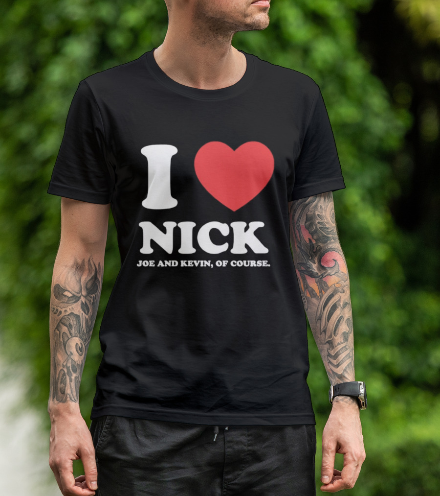 I Love Nick Joe And Kevin Of Course Jonas Brothers Fan T-Shirt