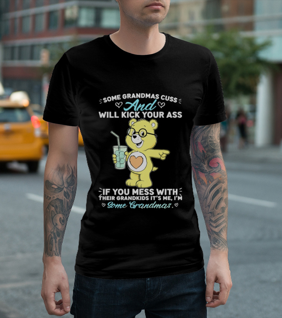 Some Grandmas Cuss And Will Kick Your Ass If You Mess With Their Grandkids It's Me I'm Some Grandmas Bear T-Shirt
