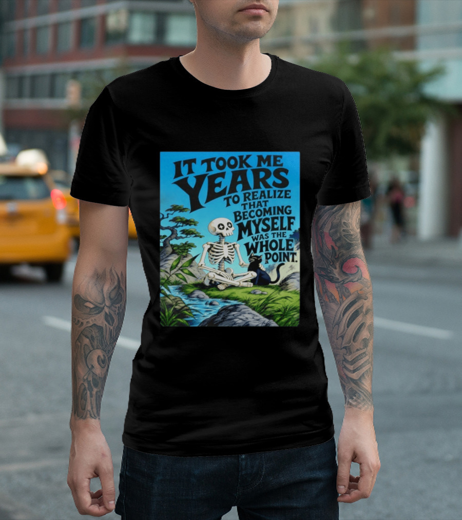 It Took Me Years To Realize That Becoming Myself Was The Whole Point Skeleton Nature Cat Scene T-Shirt