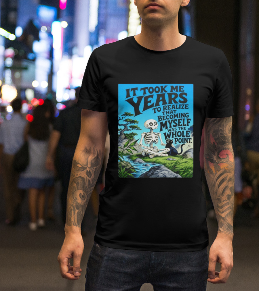 It Took Me Years To Realize That Becoming Myself Was The Whole Point Skeleton Nature Cat Scene T-Shirt