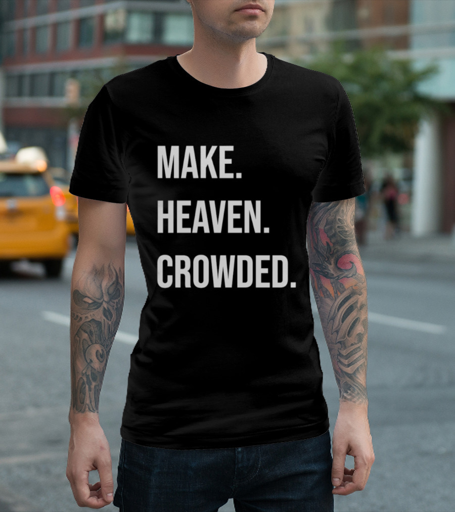 Make Heaven Crowded Inspirational Faith Message T-Shirt