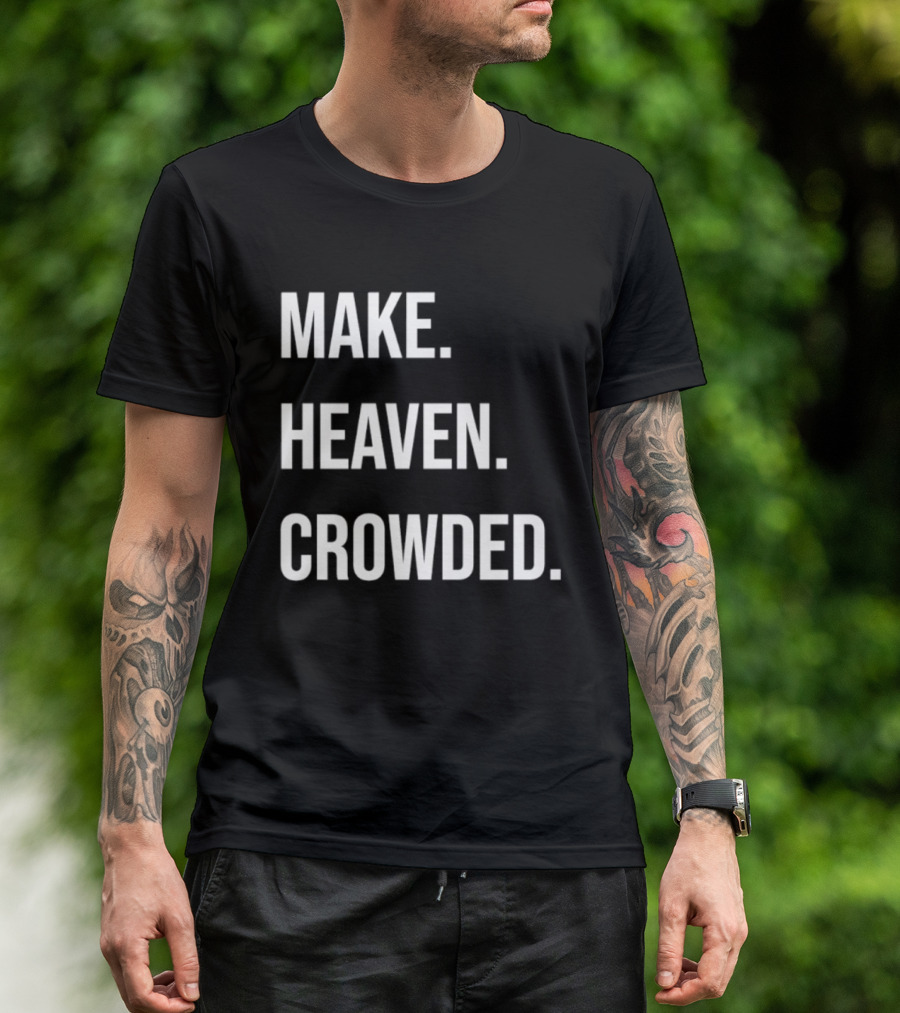 Make Heaven Crowded Inspirational Faith Message T-Shirt