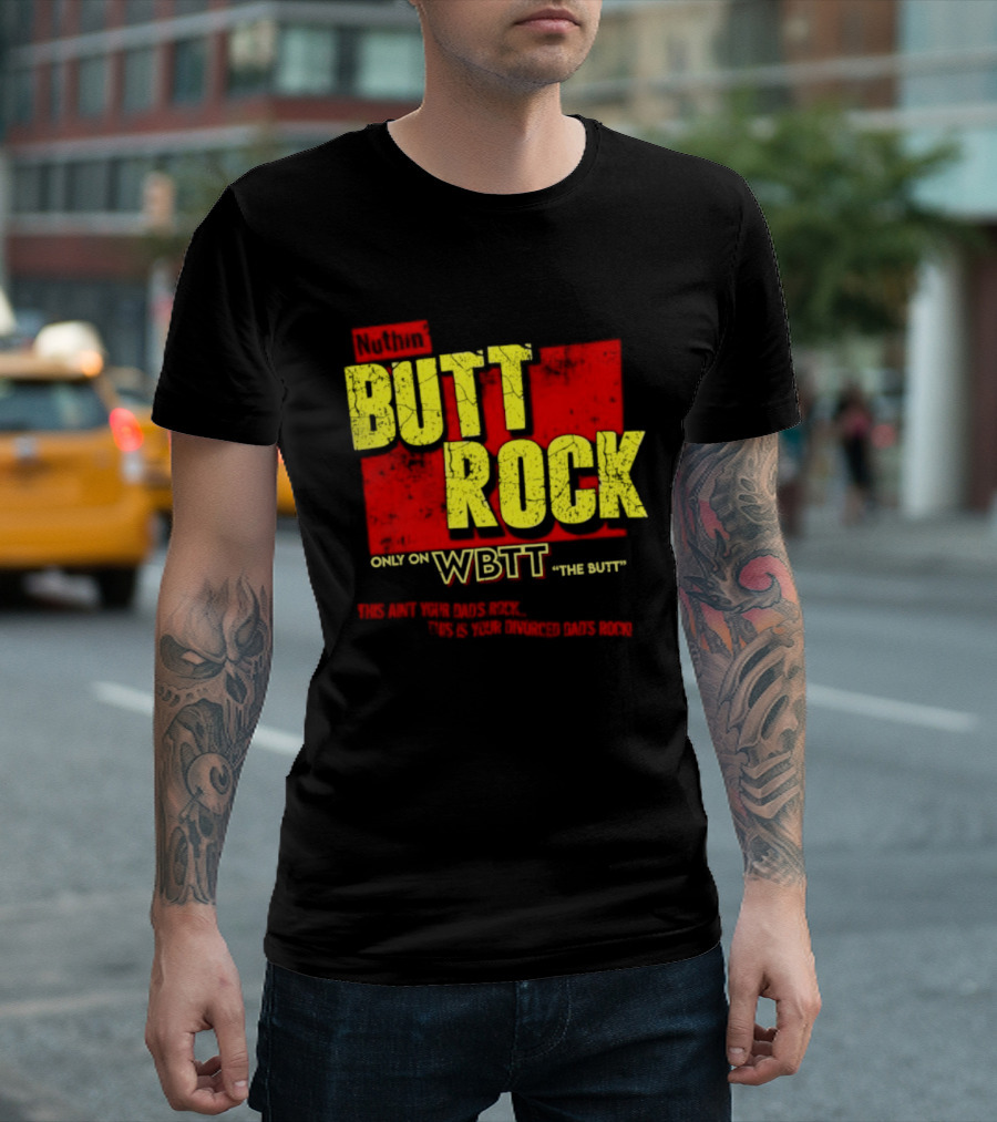 Nuthin Butt Rock Only On WBTT The Butt This Ain't Your Dads Rock Divorced Dads Rock T-Shirt