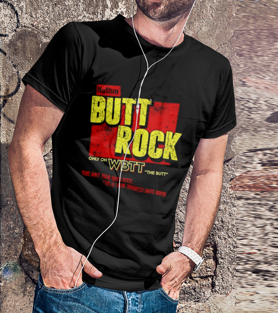 Nuthin Butt Rock Only On WBTT The Butt This Ain't Your Dads Rock Divorced Dads Rock T-Shirt