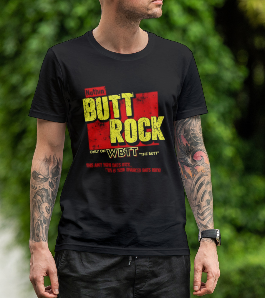 Nuthin Butt Rock Only On WBTT The Butt This Ain't Your Dads Rock Divorced Dads Rock T-Shirt