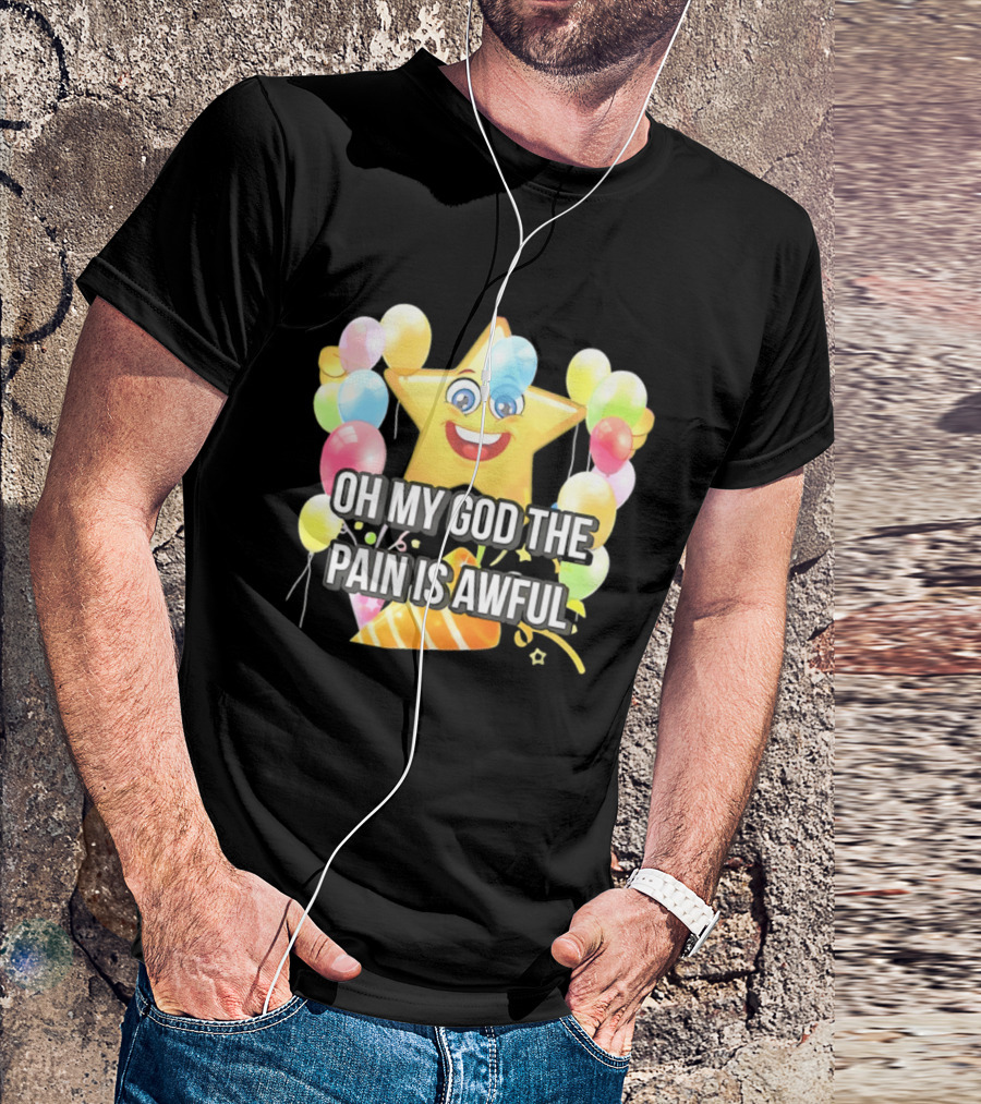 Oh My God The Pain Is Awful Star With Balloons And Party Hat T-Shirt