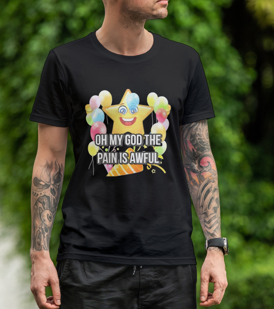 Oh My God The Pain Is Awful Star With Balloons And Party Hat T-Shirt