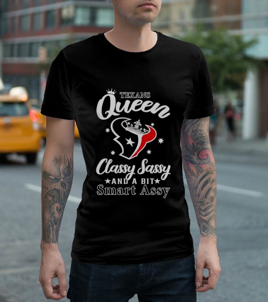 Texans Queen Classy Sassy And A Bit Smart Assy T-Shirt