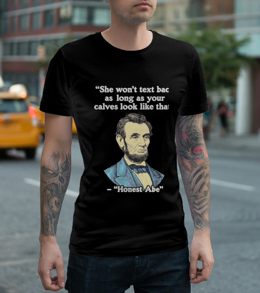 She Won't Back As Long As Your Calves Look Like That Honest Abe Abraham Lincoln T-Shirt