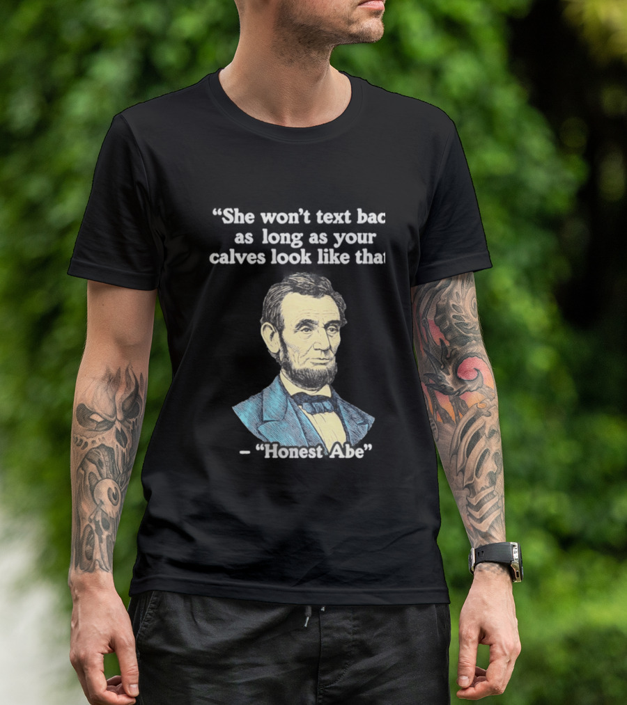 She Won't Back As Long As Your Calves Look Like That Honest Abe Abraham Lincoln T-Shirt