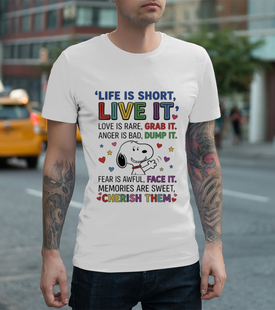 Life Is Short Live It Love Is Rare Grab It Anger Is Bad Dump It Snoopy Fear Face It Memories Sweet Cherish Them T-Shirt