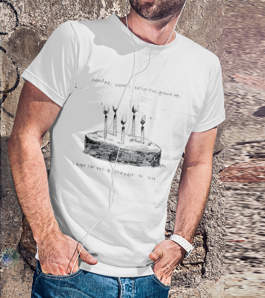 Someday When I Realise I've Grown Up I Hope I'm Not A Stranger To Love T-Shirt