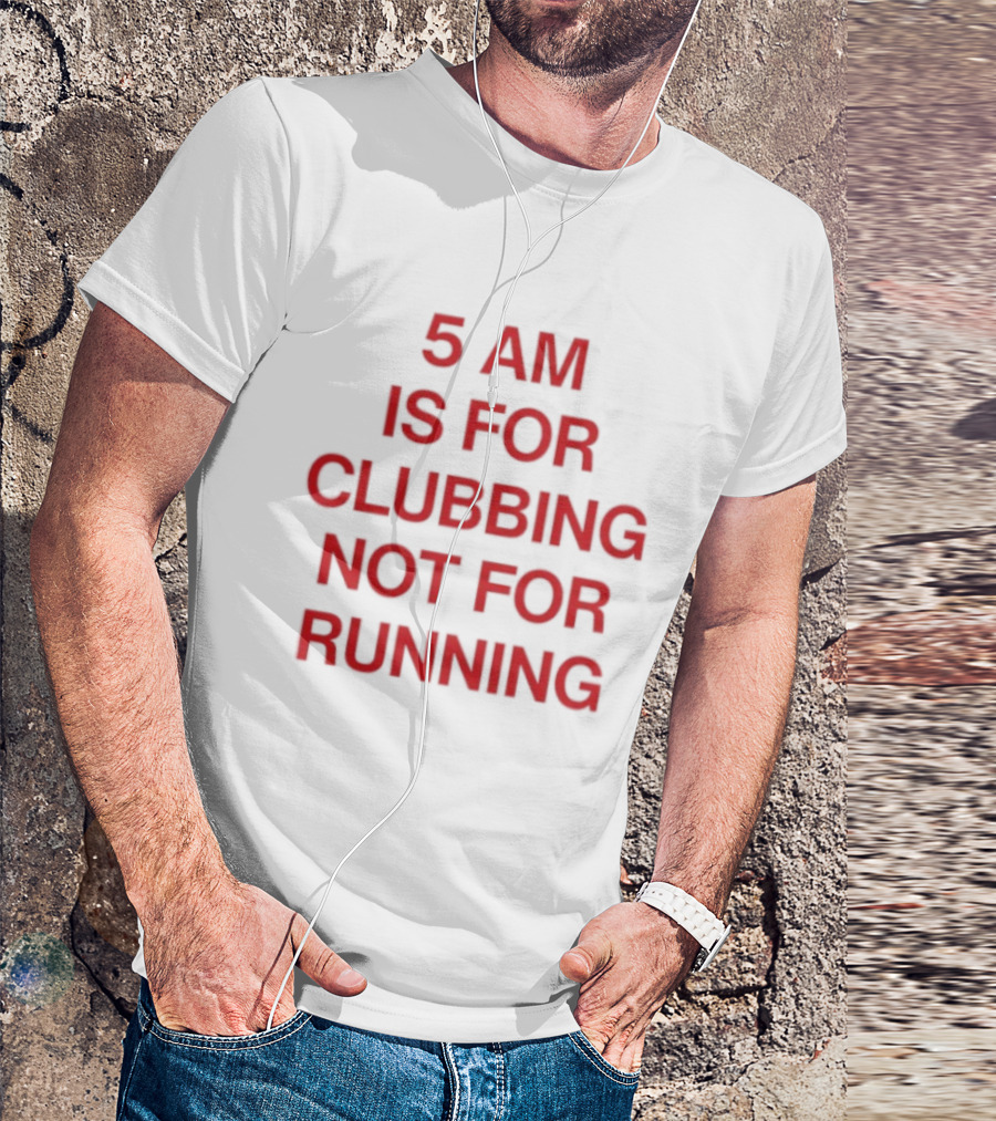 5 Am Is For Clubbing Not For Running Nightlife T-Shirt