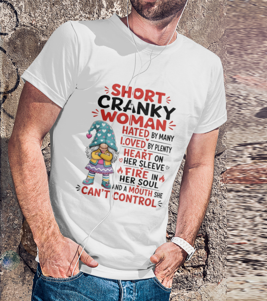 Short Cranky Woman Hated By Many Loved By Plenty Heart On Her Sleeve Fire In Her Soul Mouth She Can't Control T-Shirt