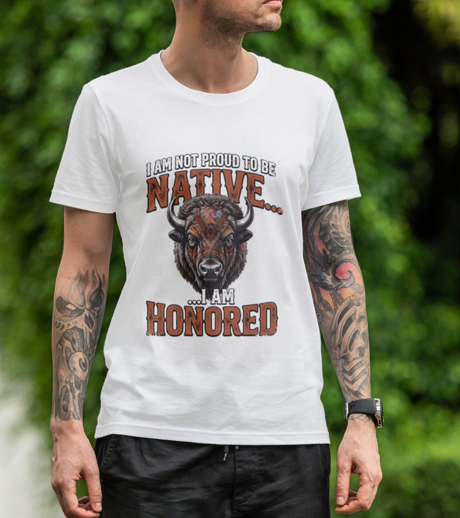 I Am Not Proud To Be Native I Am Honored Buffalo T-Shirt