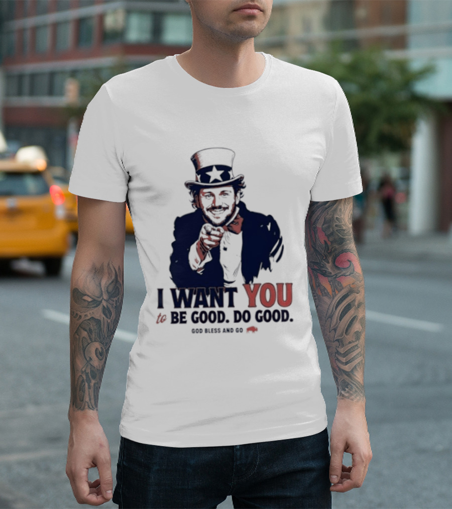 I Want You To Be Good Do Good God Bless And Go Buffalo Bills Uncle Sam T-Shirt