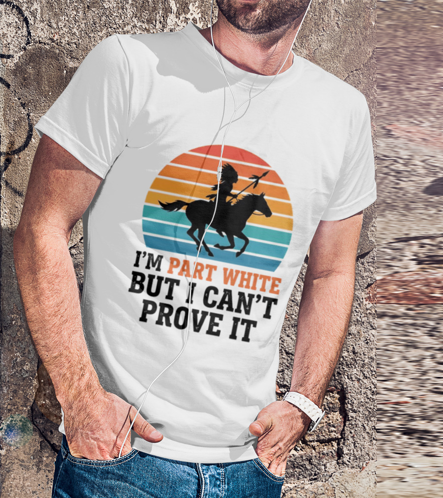 I'm Part White But I Can't Prove It Native American Sunset Horse Rider T-Shirt