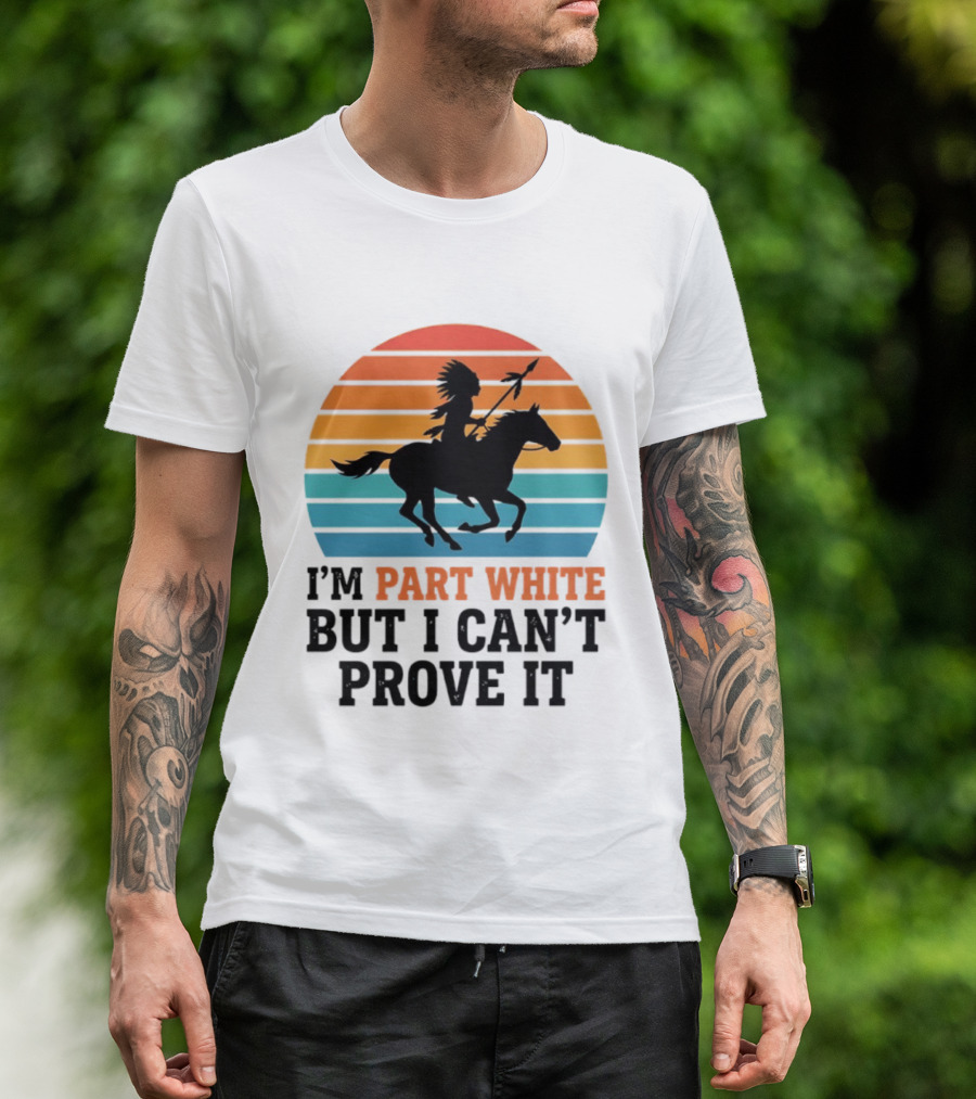 I'm Part White But I Can't Prove It Native American Sunset Horse Rider T-Shirt