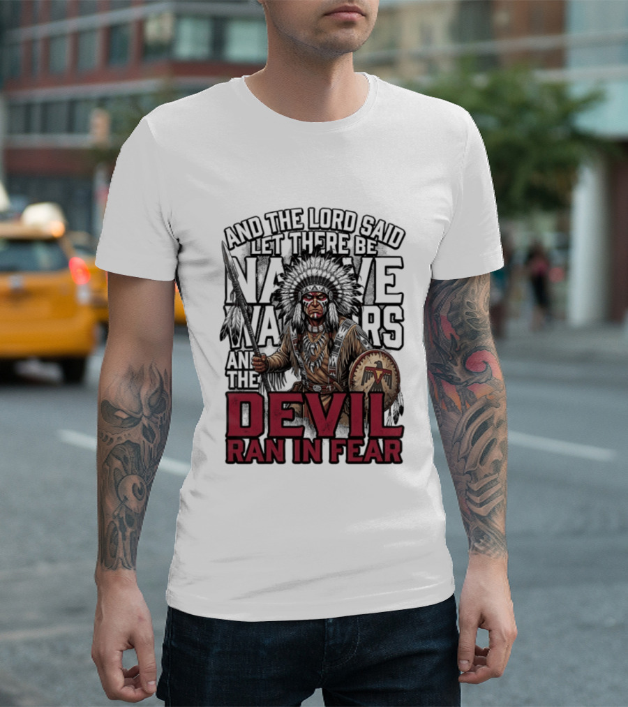 And The Lord Said Let There Be Native Warriors And The Devil Ran In Fear T-Shirt