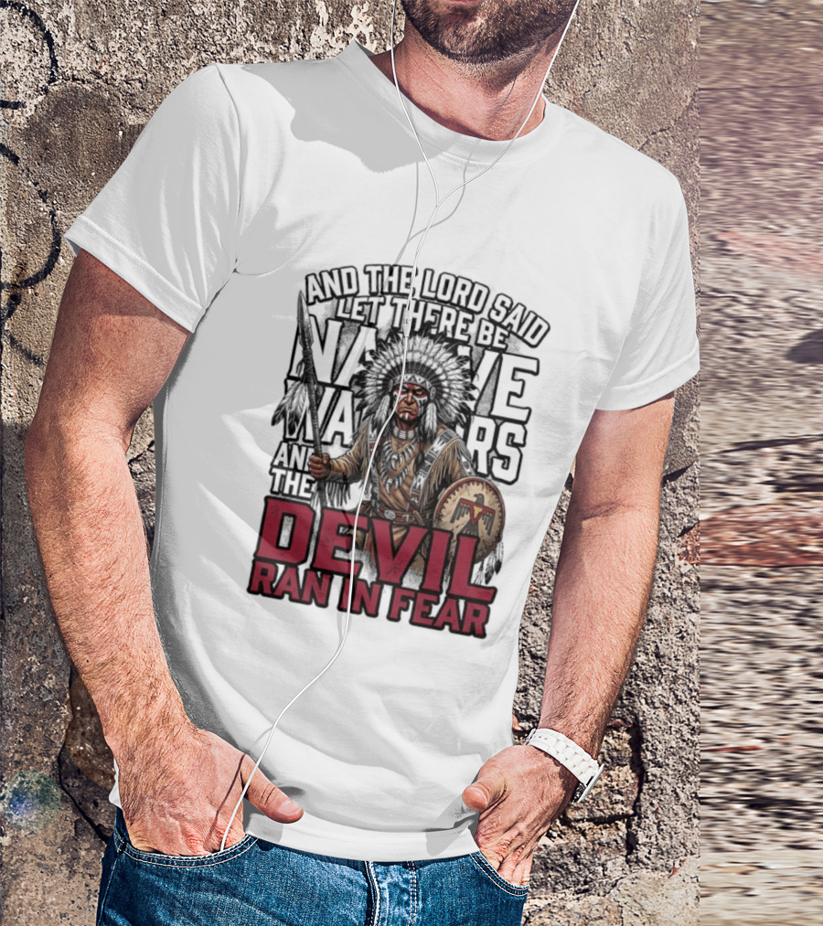 And The Lord Said Let There Be Native Warriors And The Devil Ran In Fear T-Shirt