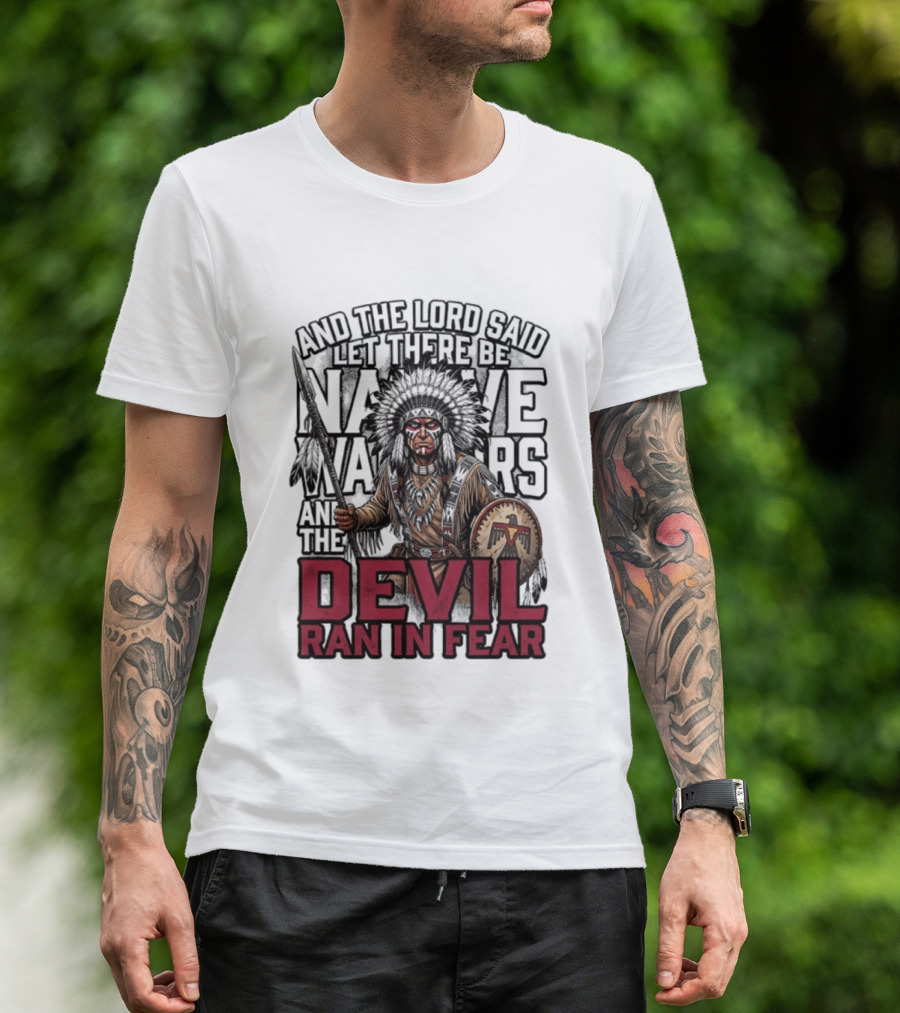 And The Lord Said Let There Be Native Warriors And The Devil Ran In Fear T-Shirt