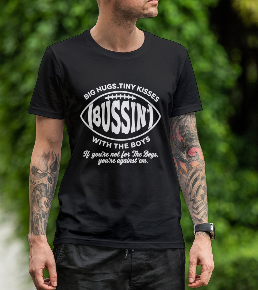 Big Hugs Tiny Kisses Bussin' With The Boys You're Not For The Boys You're Against 'em Football T-Shirt
