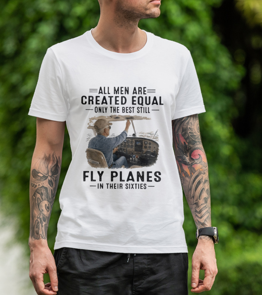 All Men Are Created Equal Only The Best Fly Planes In Their Sixties Pilot Cockpit T-Shirt