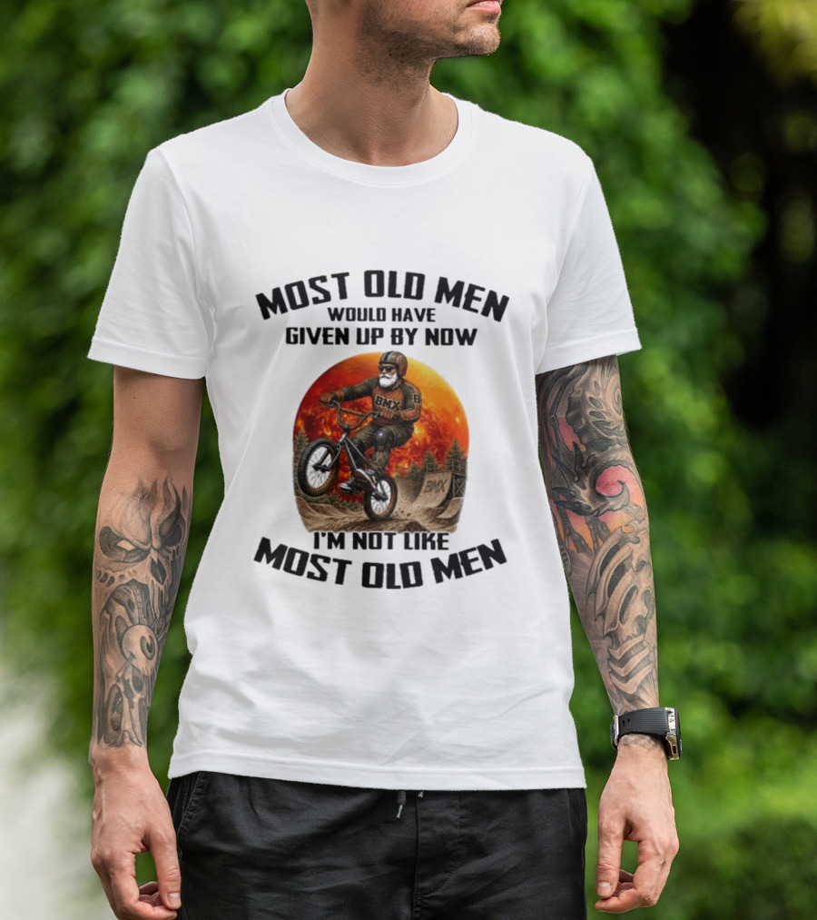 Most Old Men Would Have Given Up BMX I'm Not Like Most Old Men T-Shirt
