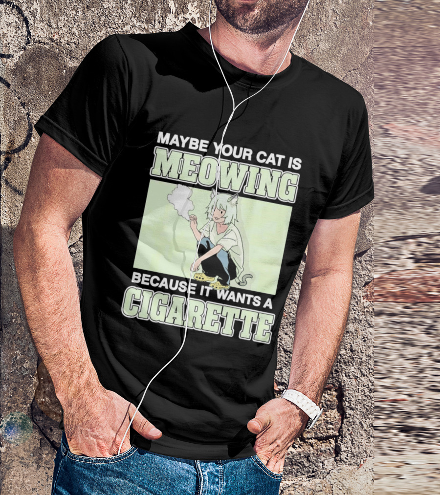 Maybe Your Cat Is Meowing Because It Wants A Cigarette Anime Cat Ears Character Smoking T-Shirt