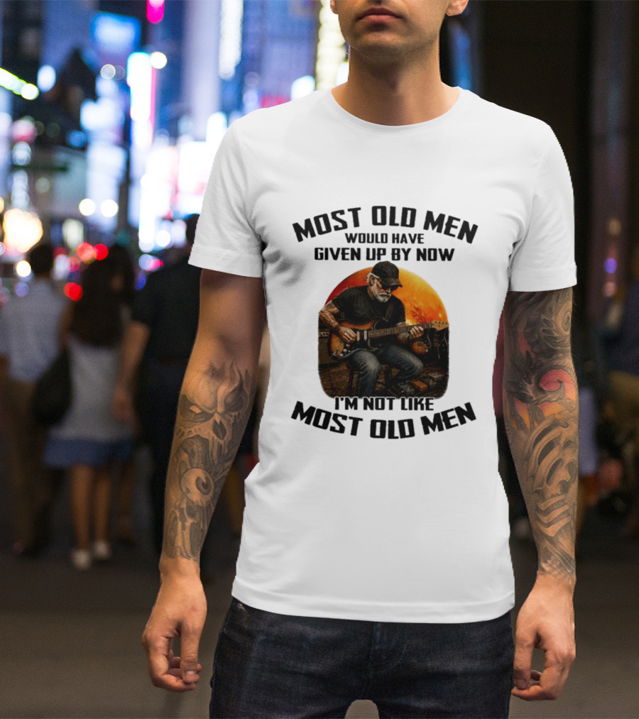 Most Old Men Would Have Given Up By Now Electric Guitar I'm Not Like Most Old Men T-Shirt