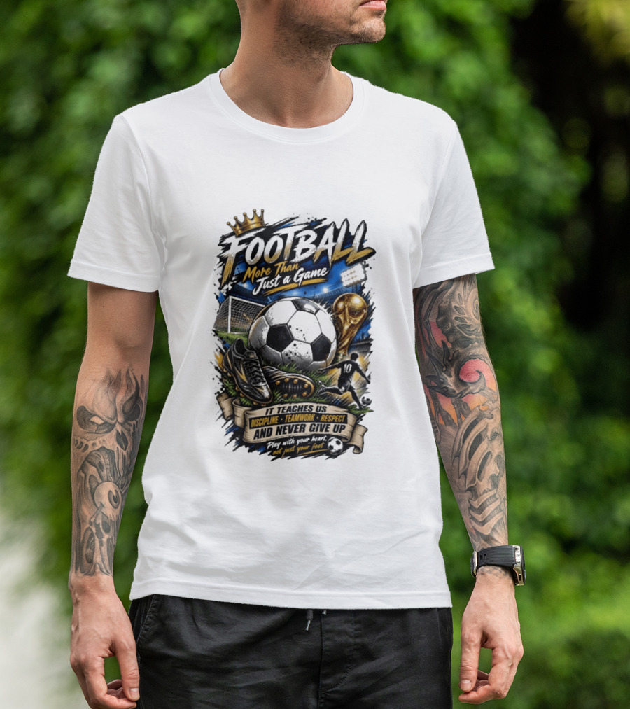 Football More Than Just A Game Discipline Teamwork Respect Never Give Up Play With Your Heart T-Shirt