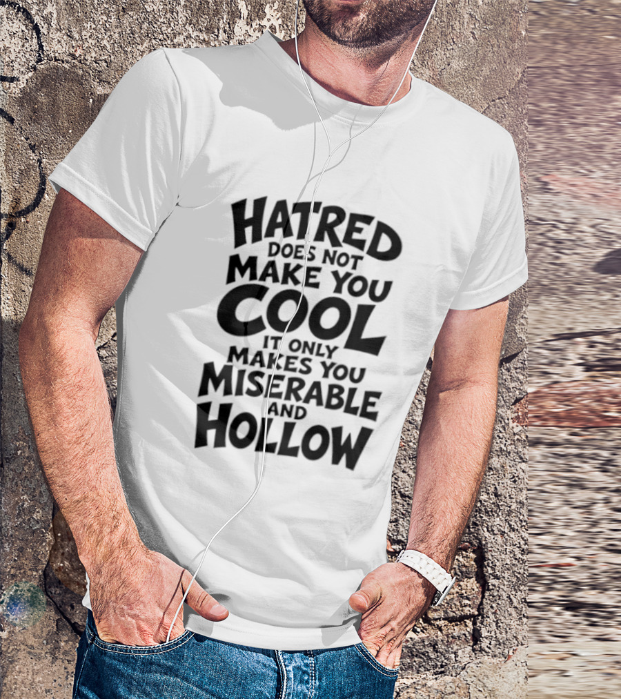 Hatred Does Not Make You Cool It Only Makes You Miserable And Hollow T-Shirt
