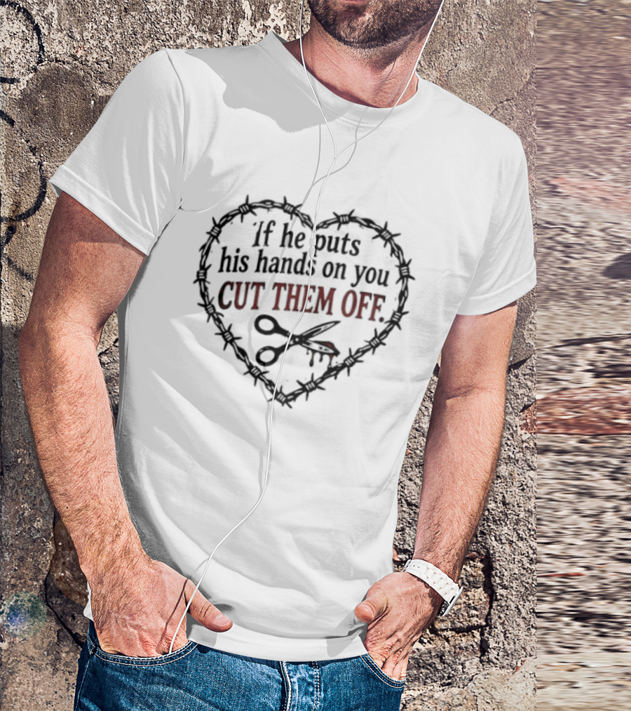 If He Puts His Hands On You Cut Them Off Heart And Scissors Image T-Shirt