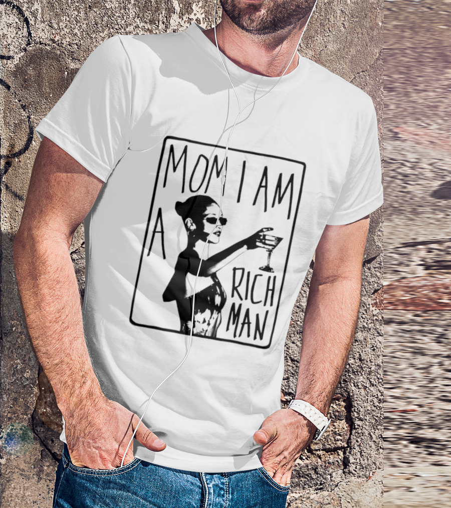 Mom I Am A Rich Man Cher Celebrity Quotes Empowerment T-Shirt