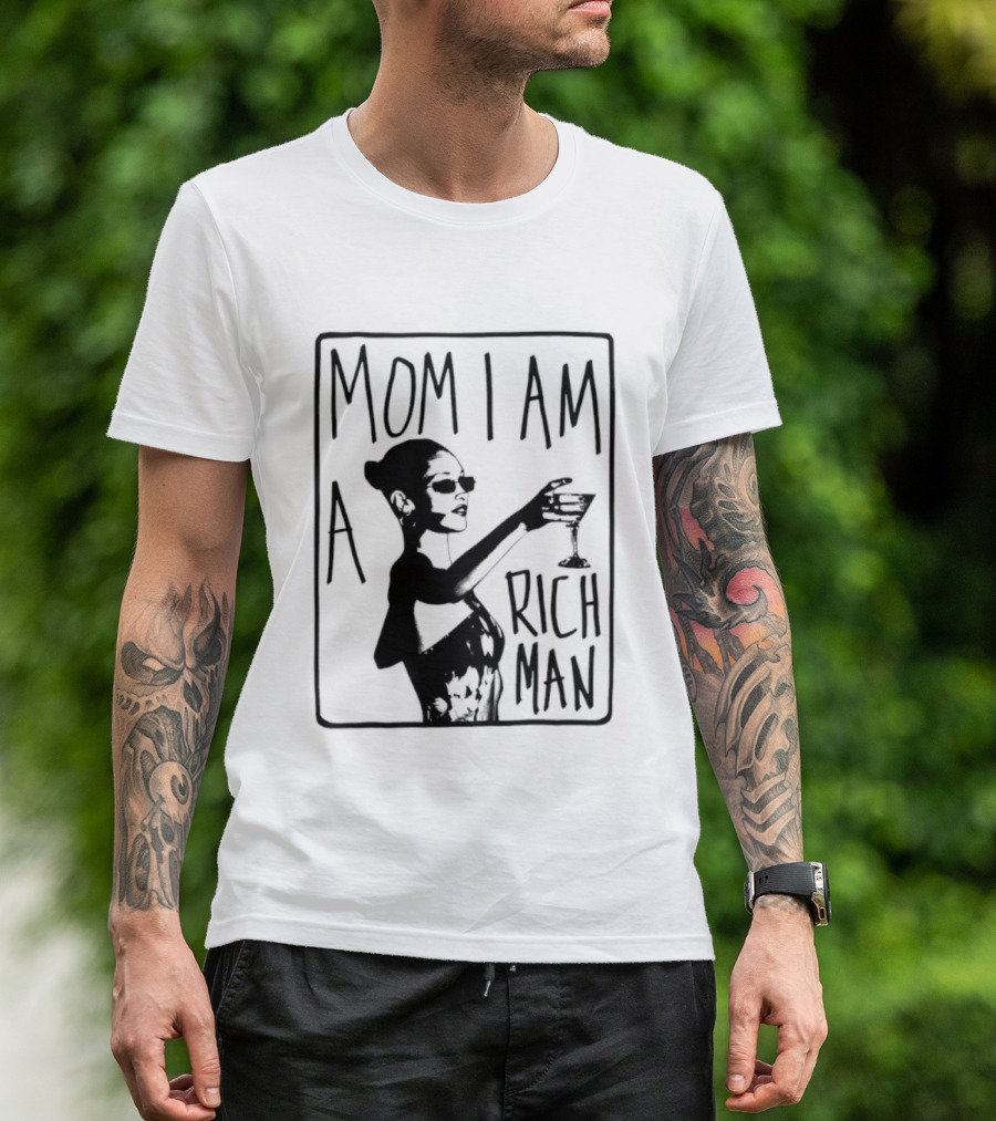 Mom I Am A Rich Man Cher Celebrity Quotes Empowerment T-Shirt