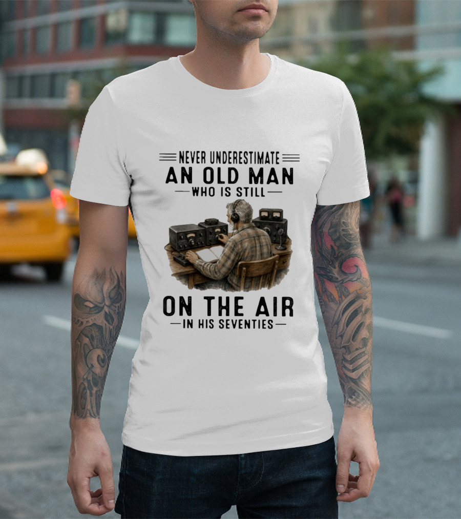 Never Underestimate An Old Man Who Is Still On The Air In His Seventies Radio Operator T-Shirt