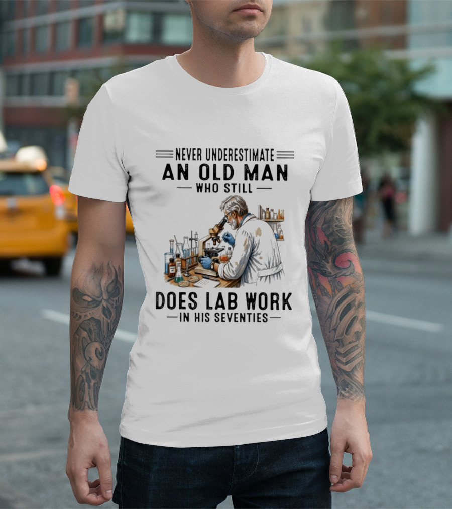 Never Underestimate An Old Man Who Still Does Lab Work In His Seventies T-Shirt