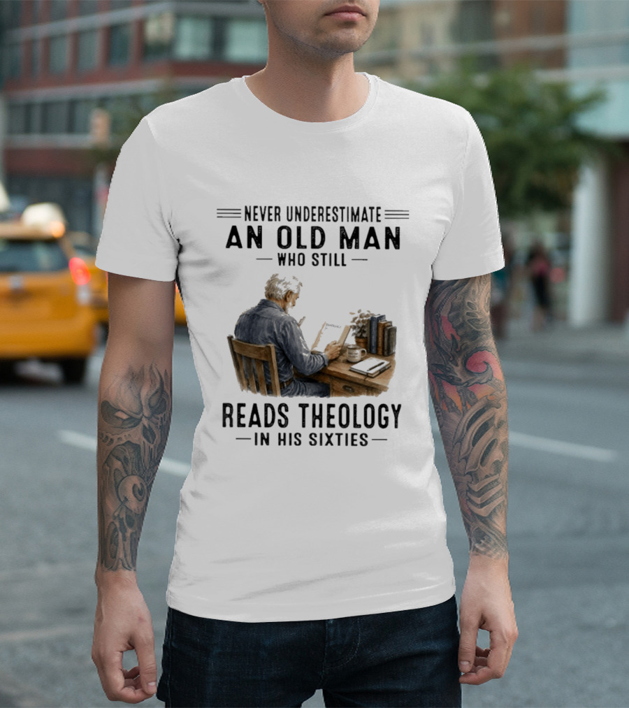 Never Underestimate An Old Man Who Still Reads Theology In His Sixties Sitting At A Desk With Books And Coffee T-Shirt