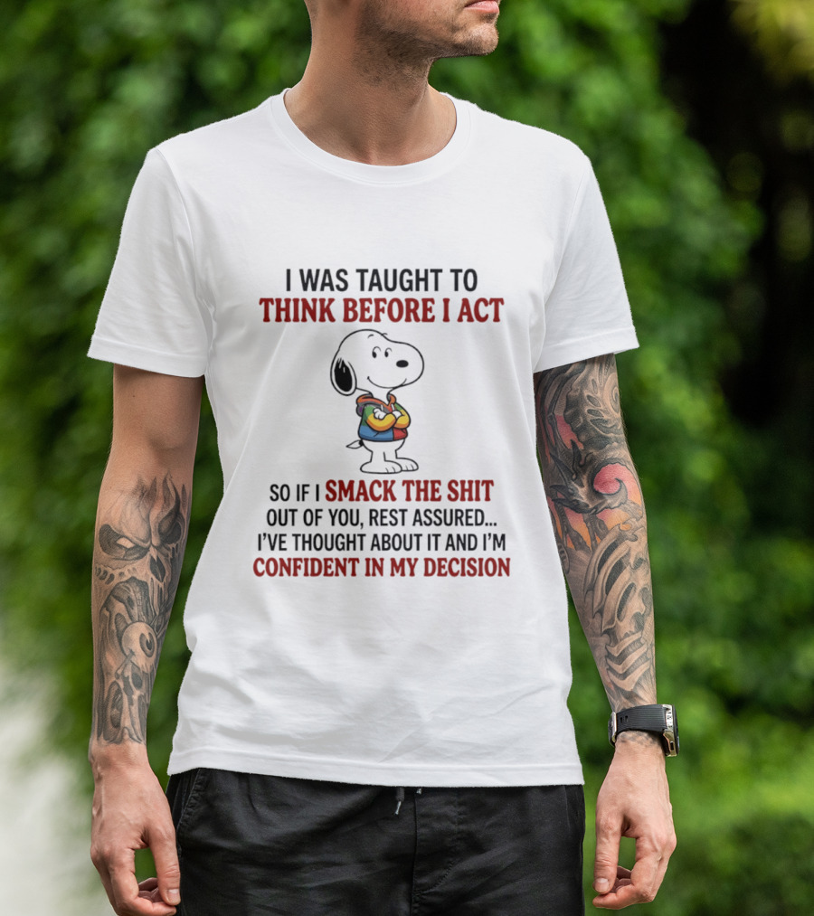Snoopy I Was Taught To Think Before I Act So If I Smack The Shit Out Of You Confident T-Shirt