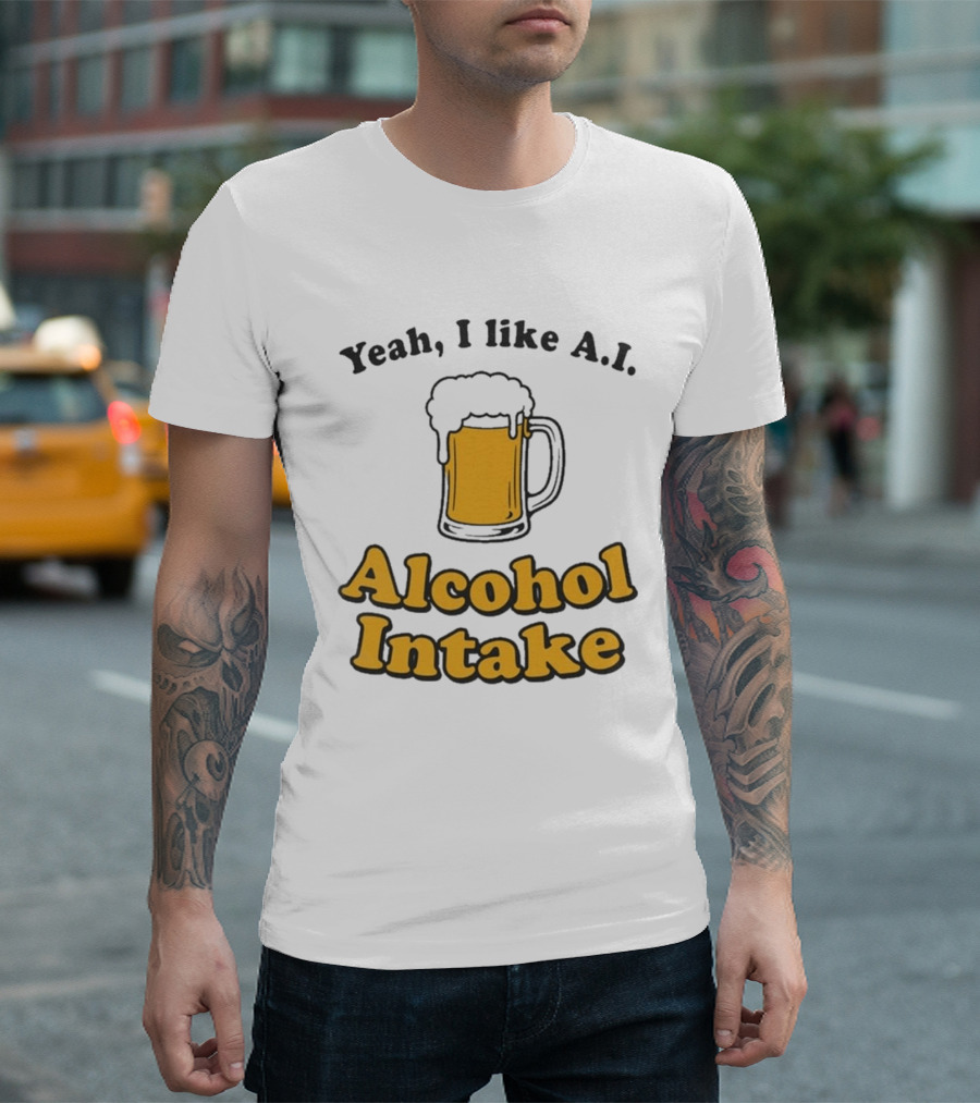 Yeah I Like A I Alcohol Intake Beer T-Shirt