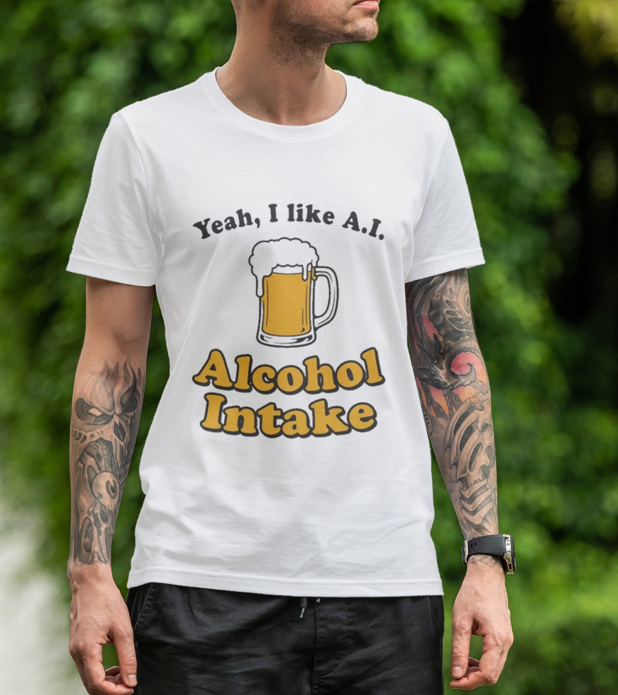 Yeah I Like A I Alcohol Intake Beer T-Shirt