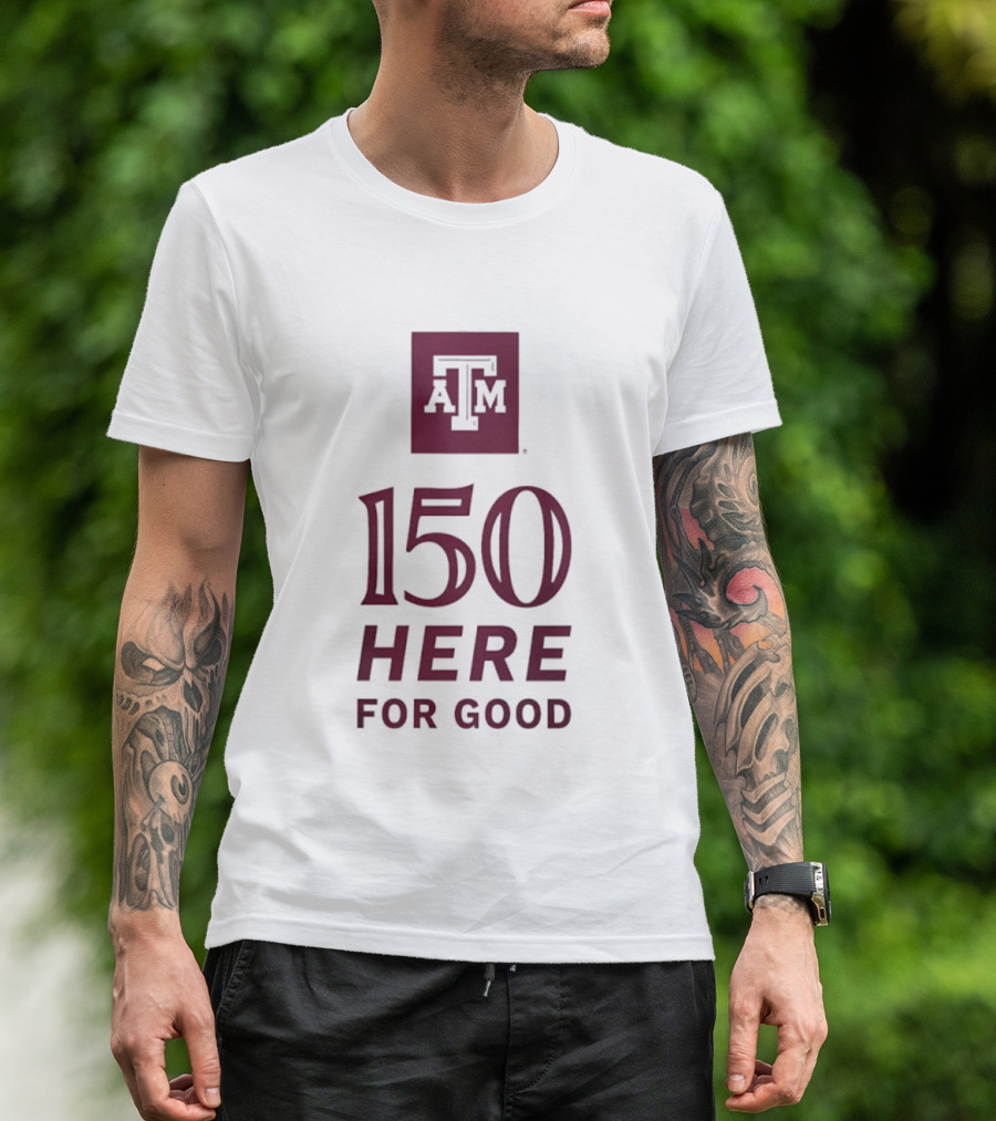 Texas A&M Aggies ATM 150 Here For Good Anniversary T-Shirt