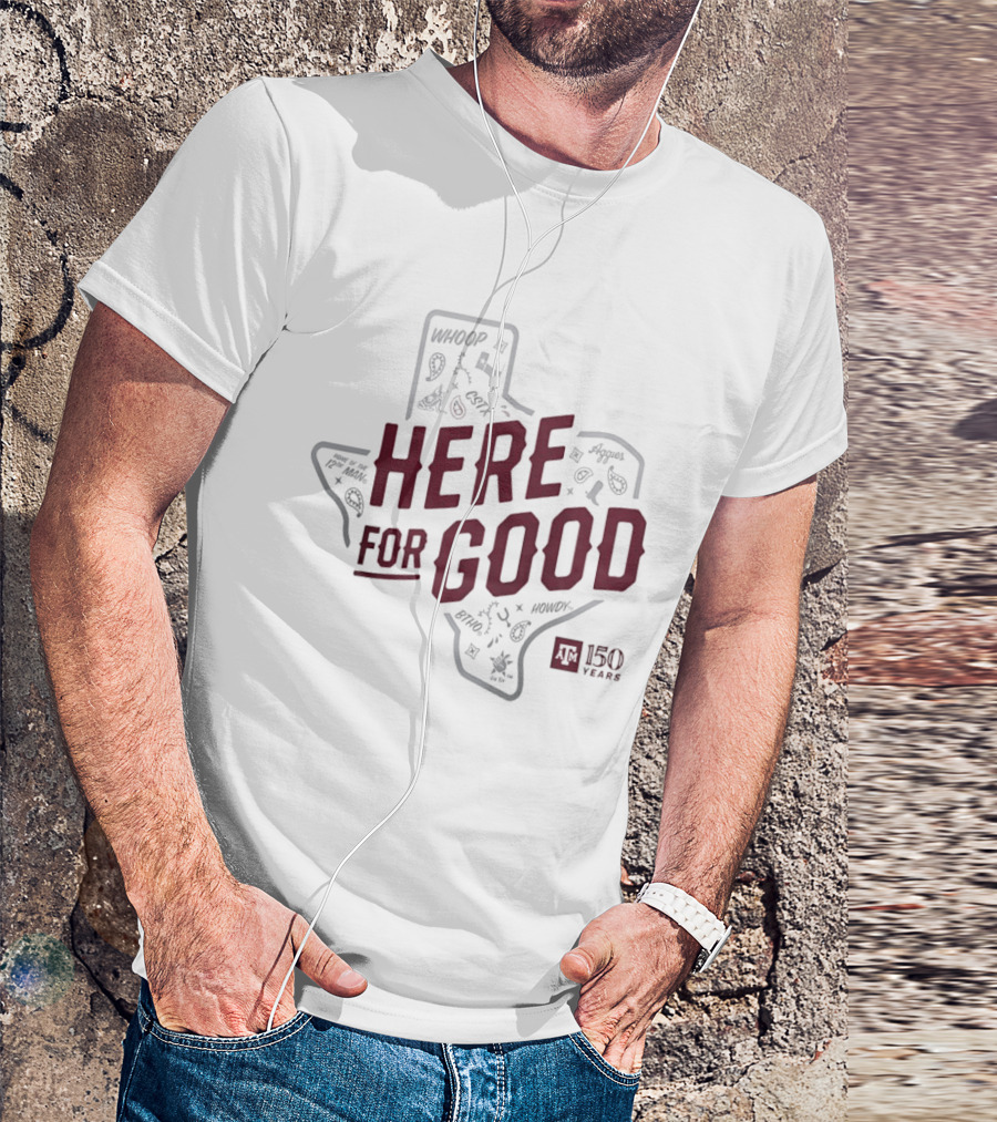 Texas A&M 150 Years Here For Good Aggies Anniversary T-Shirt