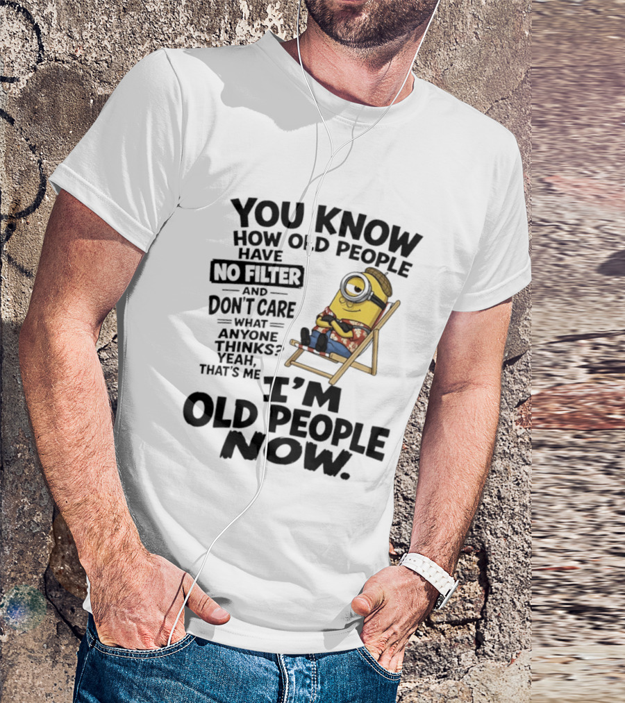 You Know How Old People Have No Filter I'm Old People Minions Humor T-Shirt