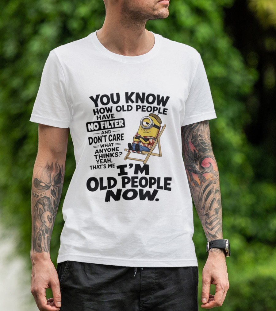 You Know How Old People Have No Filter I'm Old People Minions Humor T-Shirt
