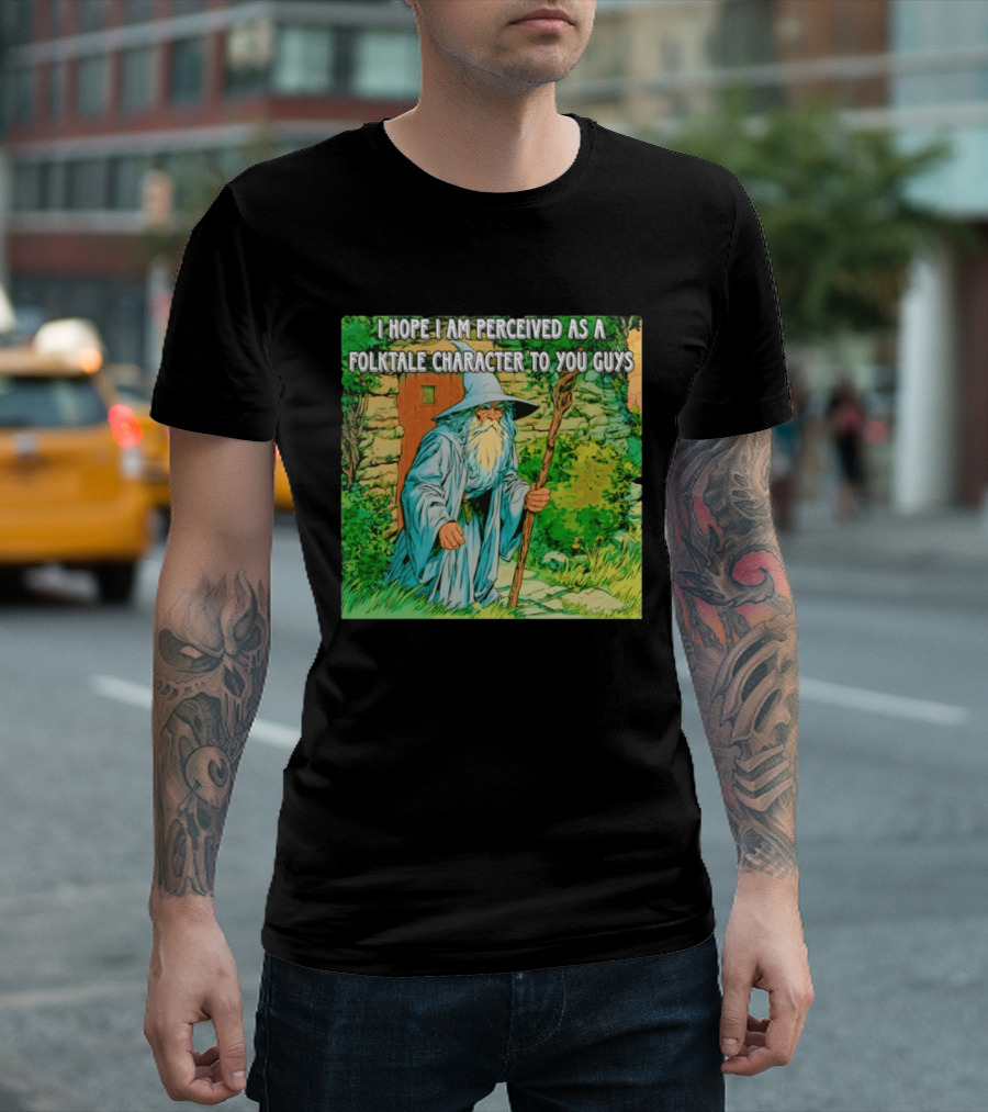 I Hope I Am Perceived As A Folktale Character To You Guys Wizard T-Shirt